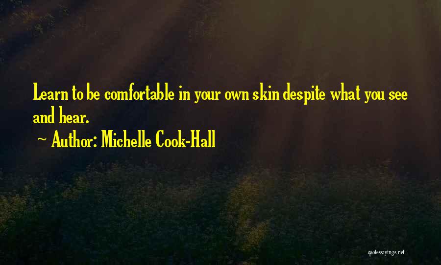 Michelle Cook-Hall Quotes: Learn To Be Comfortable In Your Own Skin Despite What You See And Hear.