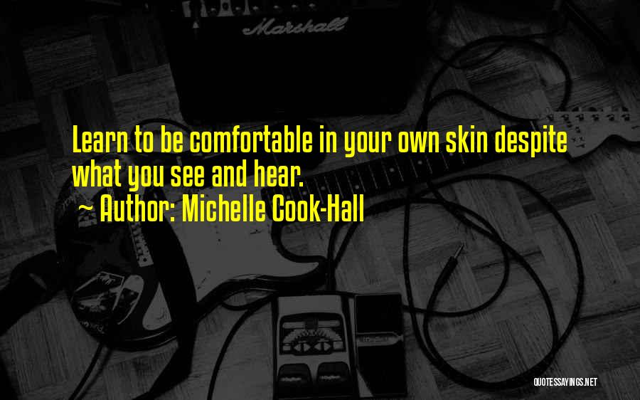 Michelle Cook-Hall Quotes: Learn To Be Comfortable In Your Own Skin Despite What You See And Hear.