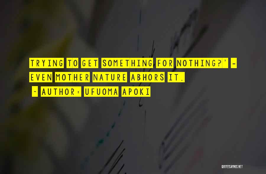 Ufuoma Apoki Quotes: Trying To Get Something For Nothing?' - Even Mother Nature Abhors It.