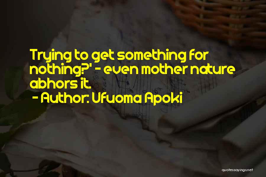 Ufuoma Apoki Quotes: Trying To Get Something For Nothing?' - Even Mother Nature Abhors It.