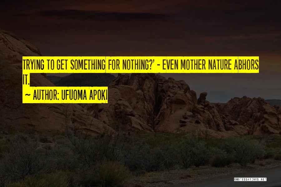 Ufuoma Apoki Quotes: Trying To Get Something For Nothing?' - Even Mother Nature Abhors It.