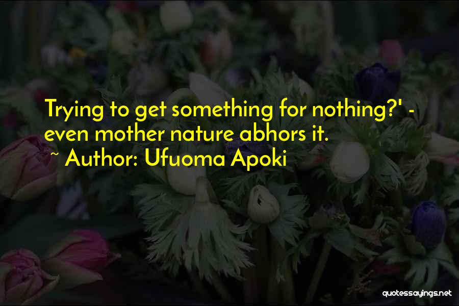 Ufuoma Apoki Quotes: Trying To Get Something For Nothing?' - Even Mother Nature Abhors It.