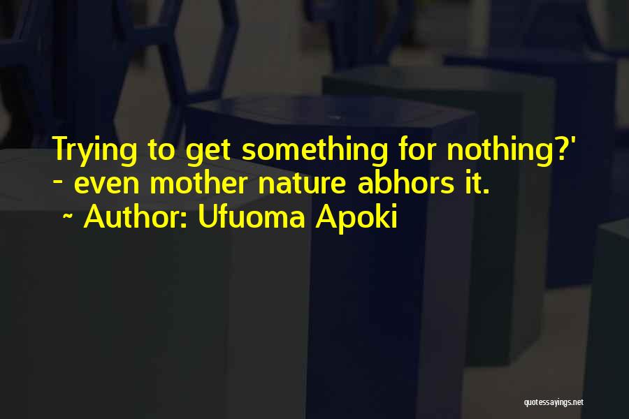 Ufuoma Apoki Quotes: Trying To Get Something For Nothing?' - Even Mother Nature Abhors It.