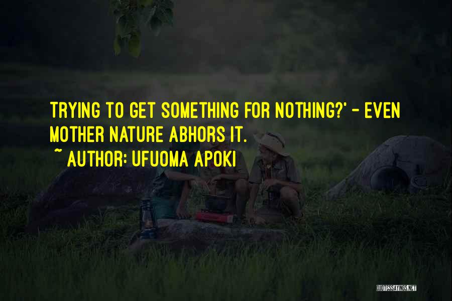 Ufuoma Apoki Quotes: Trying To Get Something For Nothing?' - Even Mother Nature Abhors It.