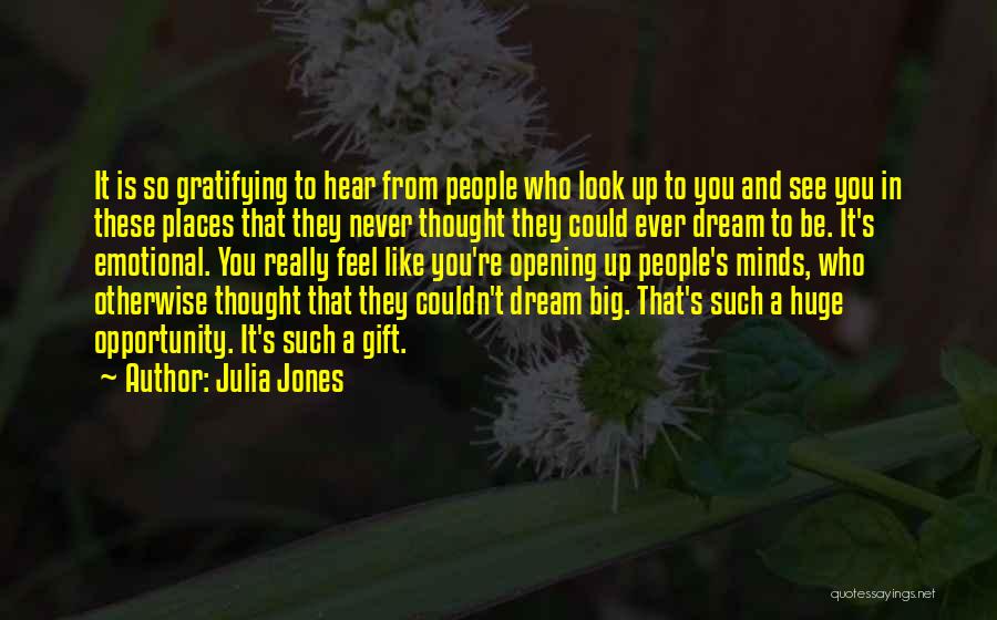 Julia Jones Quotes: It Is So Gratifying To Hear From People Who Look Up To You And See You In These Places That