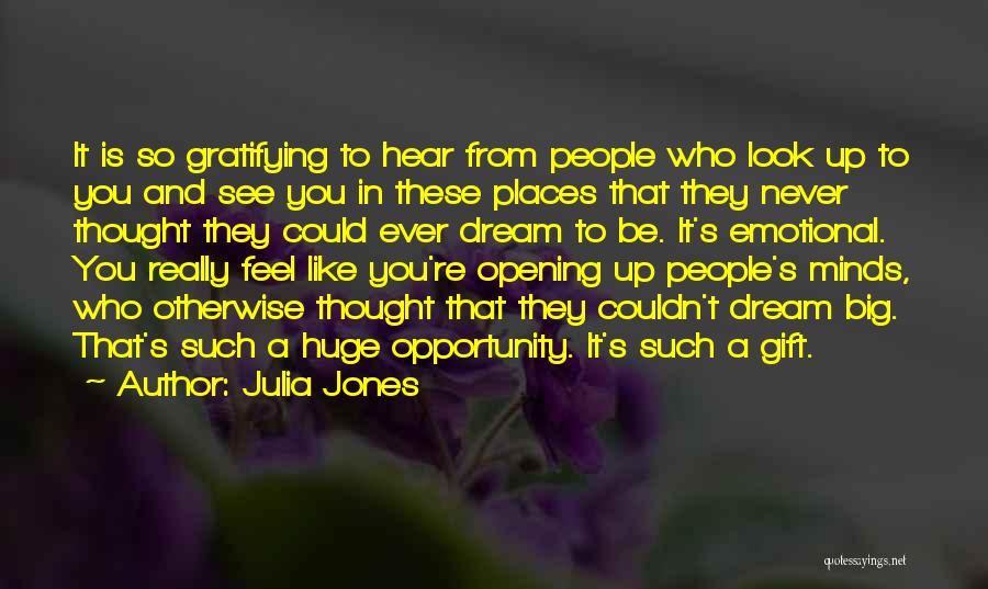 Julia Jones Quotes: It Is So Gratifying To Hear From People Who Look Up To You And See You In These Places That