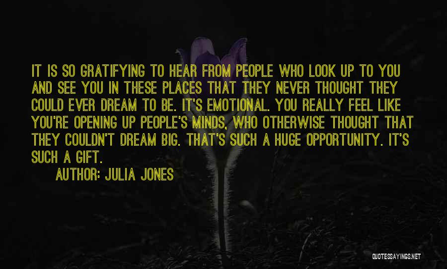 Julia Jones Quotes: It Is So Gratifying To Hear From People Who Look Up To You And See You In These Places That