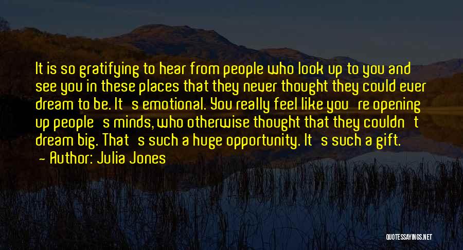 Julia Jones Quotes: It Is So Gratifying To Hear From People Who Look Up To You And See You In These Places That