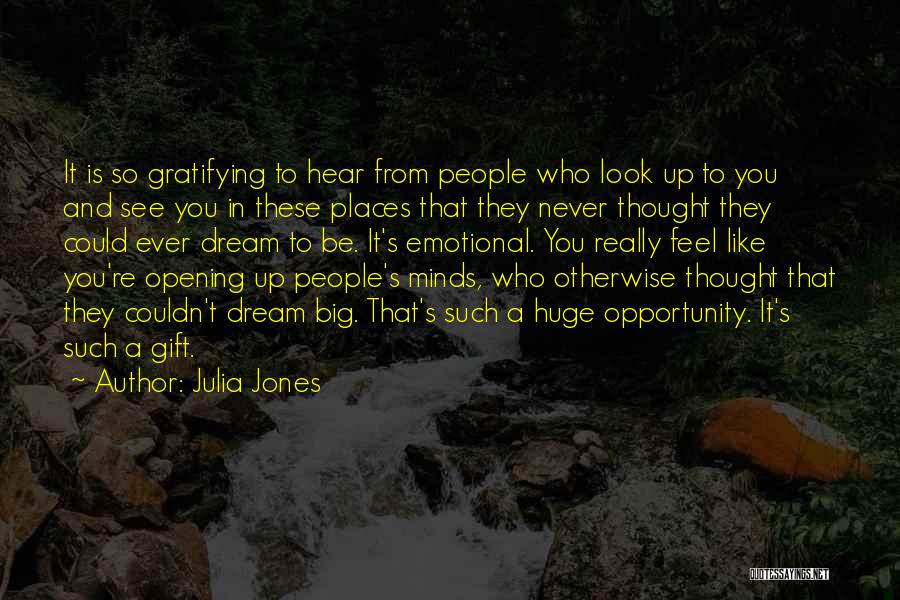 Julia Jones Quotes: It Is So Gratifying To Hear From People Who Look Up To You And See You In These Places That