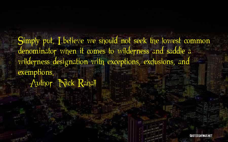 Nick Rahall Quotes: Simply Put, I Believe We Should Not Seek The Lowest Common Denominator When It Comes To Wilderness And Saddle A