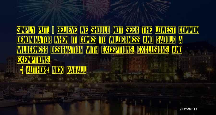 Nick Rahall Quotes: Simply Put, I Believe We Should Not Seek The Lowest Common Denominator When It Comes To Wilderness And Saddle A