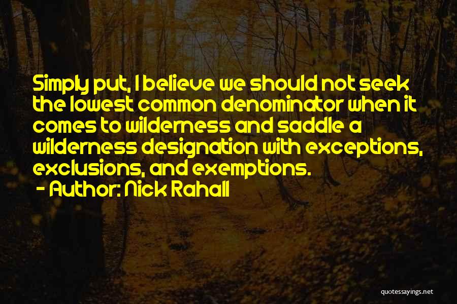 Nick Rahall Quotes: Simply Put, I Believe We Should Not Seek The Lowest Common Denominator When It Comes To Wilderness And Saddle A