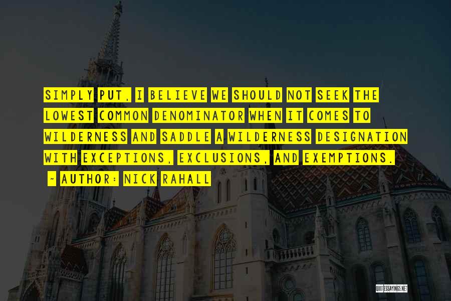 Nick Rahall Quotes: Simply Put, I Believe We Should Not Seek The Lowest Common Denominator When It Comes To Wilderness And Saddle A