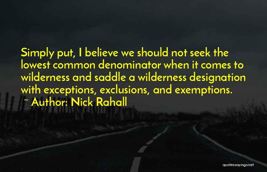 Nick Rahall Quotes: Simply Put, I Believe We Should Not Seek The Lowest Common Denominator When It Comes To Wilderness And Saddle A