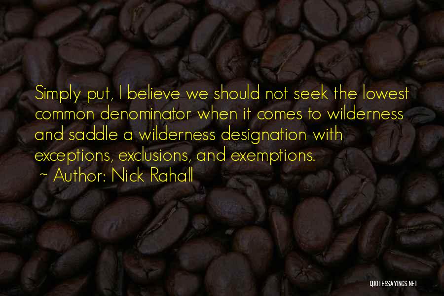 Nick Rahall Quotes: Simply Put, I Believe We Should Not Seek The Lowest Common Denominator When It Comes To Wilderness And Saddle A