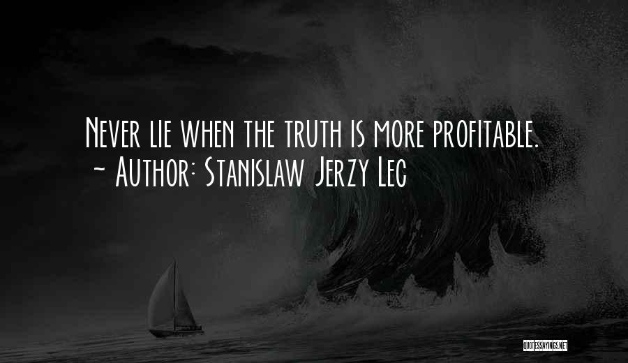 Stanislaw Jerzy Lec Quotes: Never Lie When The Truth Is More Profitable.