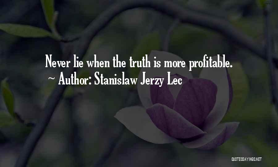 Stanislaw Jerzy Lec Quotes: Never Lie When The Truth Is More Profitable.