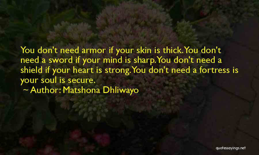 Matshona Dhliwayo Quotes: You Don't Need Armor If Your Skin Is Thick.you Don't Need A Sword If Your Mind Is Sharp.you Don't Need