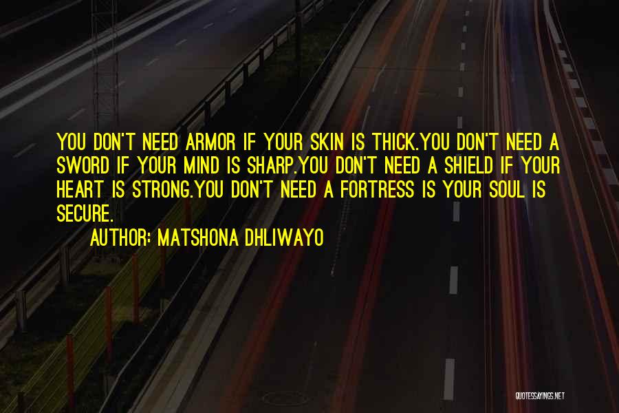 Matshona Dhliwayo Quotes: You Don't Need Armor If Your Skin Is Thick.you Don't Need A Sword If Your Mind Is Sharp.you Don't Need