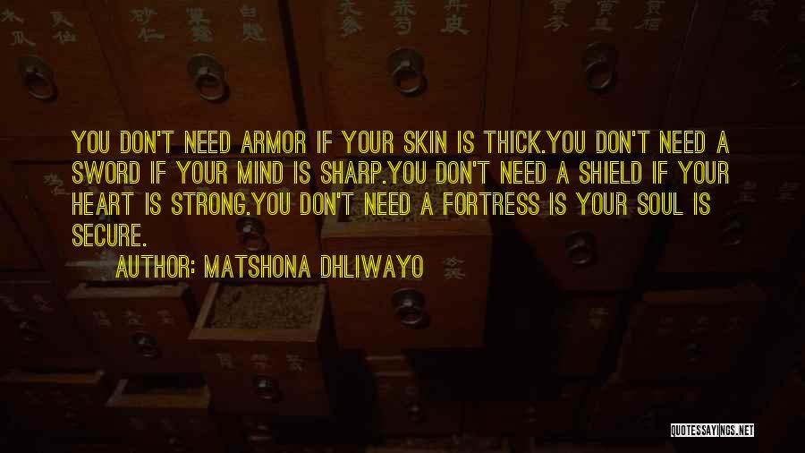 Matshona Dhliwayo Quotes: You Don't Need Armor If Your Skin Is Thick.you Don't Need A Sword If Your Mind Is Sharp.you Don't Need