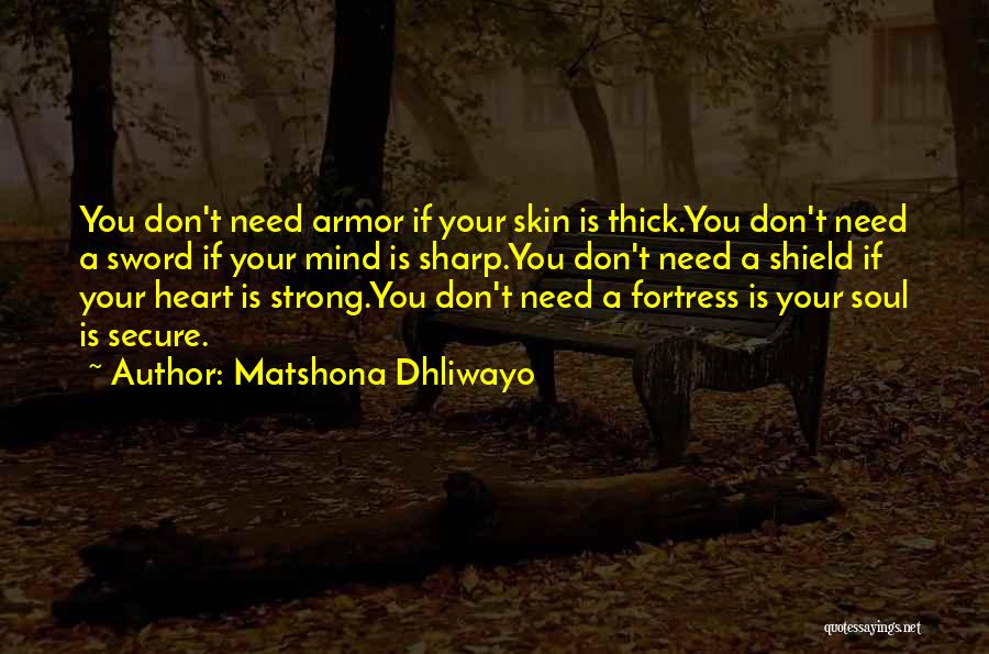 Matshona Dhliwayo Quotes: You Don't Need Armor If Your Skin Is Thick.you Don't Need A Sword If Your Mind Is Sharp.you Don't Need