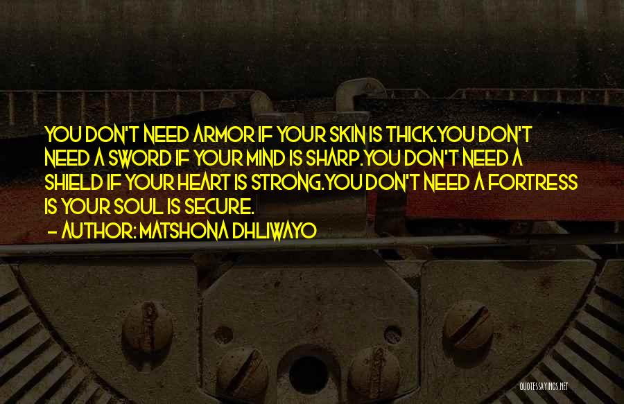 Matshona Dhliwayo Quotes: You Don't Need Armor If Your Skin Is Thick.you Don't Need A Sword If Your Mind Is Sharp.you Don't Need