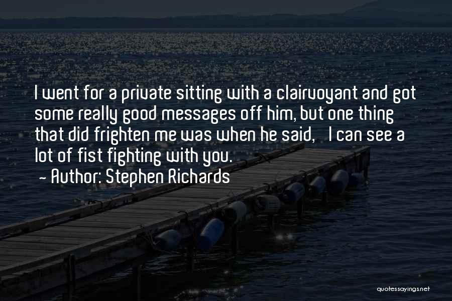 Stephen Richards Quotes: I Went For A Private Sitting With A Clairvoyant And Got Some Really Good Messages Off Him, But One Thing