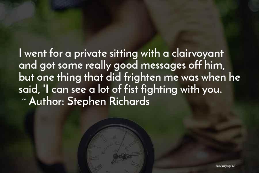 Stephen Richards Quotes: I Went For A Private Sitting With A Clairvoyant And Got Some Really Good Messages Off Him, But One Thing