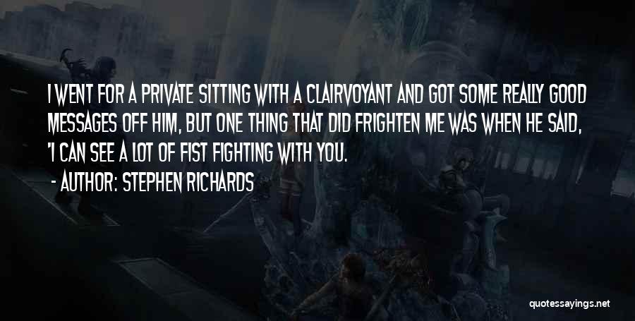 Stephen Richards Quotes: I Went For A Private Sitting With A Clairvoyant And Got Some Really Good Messages Off Him, But One Thing