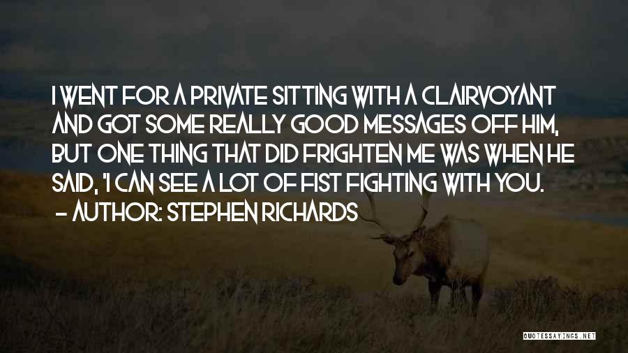 Stephen Richards Quotes: I Went For A Private Sitting With A Clairvoyant And Got Some Really Good Messages Off Him, But One Thing