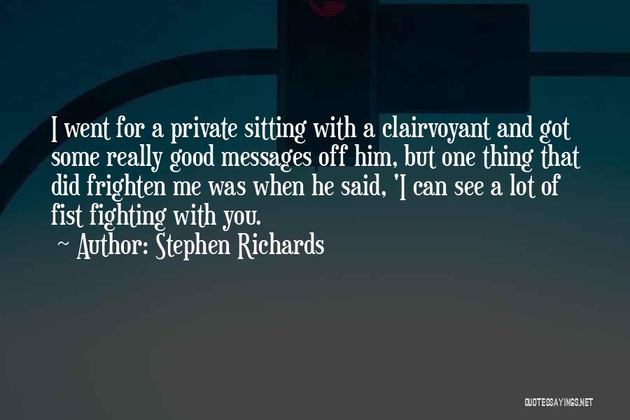 Stephen Richards Quotes: I Went For A Private Sitting With A Clairvoyant And Got Some Really Good Messages Off Him, But One Thing