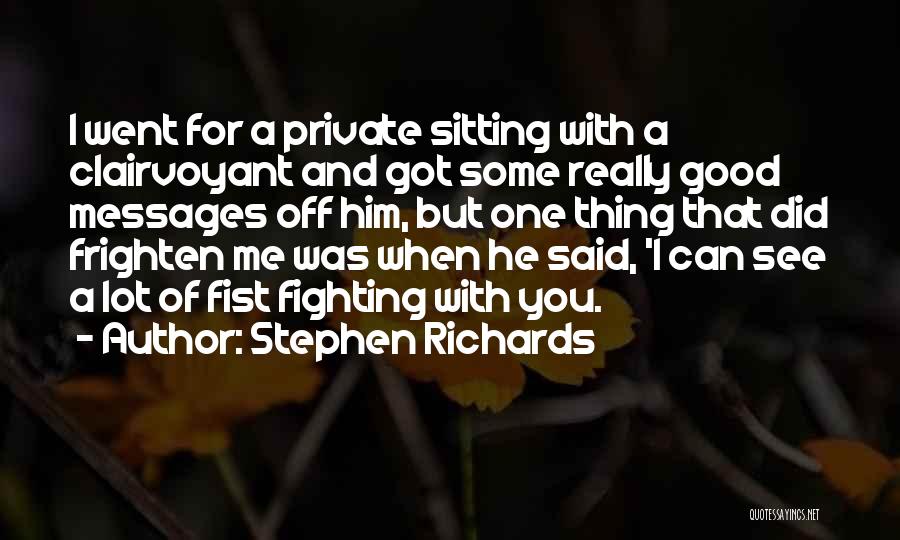 Stephen Richards Quotes: I Went For A Private Sitting With A Clairvoyant And Got Some Really Good Messages Off Him, But One Thing