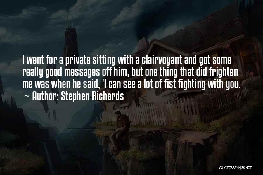 Stephen Richards Quotes: I Went For A Private Sitting With A Clairvoyant And Got Some Really Good Messages Off Him, But One Thing