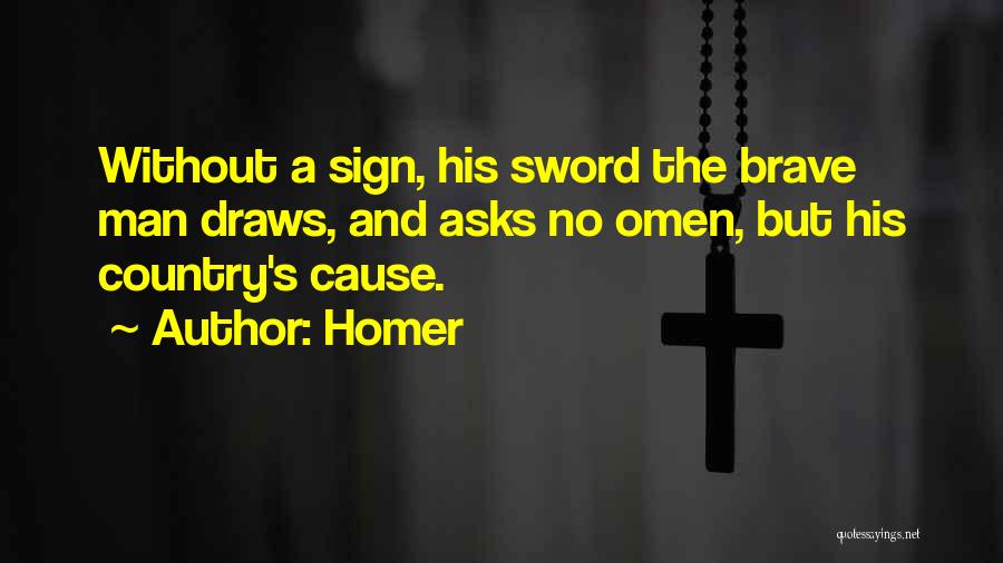Homer Quotes: Without A Sign, His Sword The Brave Man Draws, And Asks No Omen, But His Country's Cause.