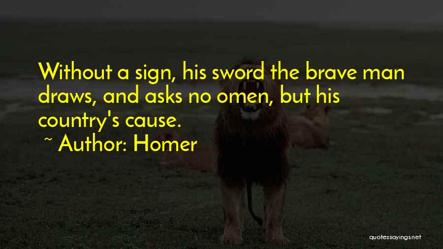 Homer Quotes: Without A Sign, His Sword The Brave Man Draws, And Asks No Omen, But His Country's Cause.