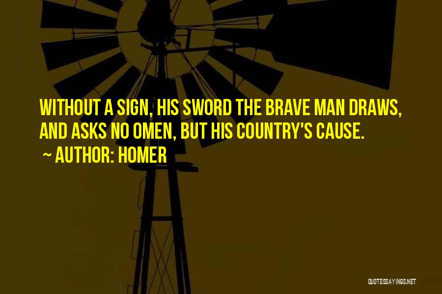 Homer Quotes: Without A Sign, His Sword The Brave Man Draws, And Asks No Omen, But His Country's Cause.