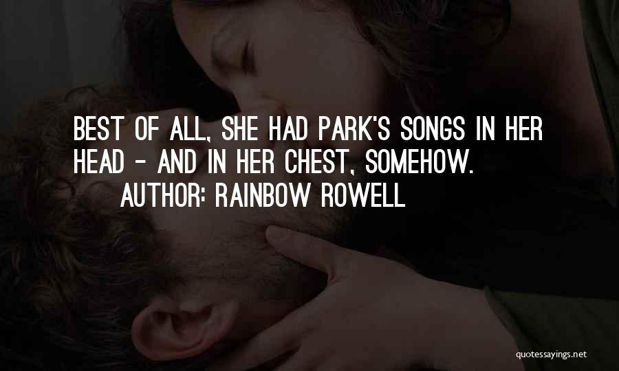 Rainbow Rowell Quotes: Best Of All, She Had Park's Songs In Her Head - And In Her Chest, Somehow.