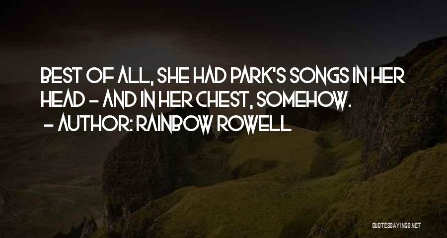 Rainbow Rowell Quotes: Best Of All, She Had Park's Songs In Her Head - And In Her Chest, Somehow.