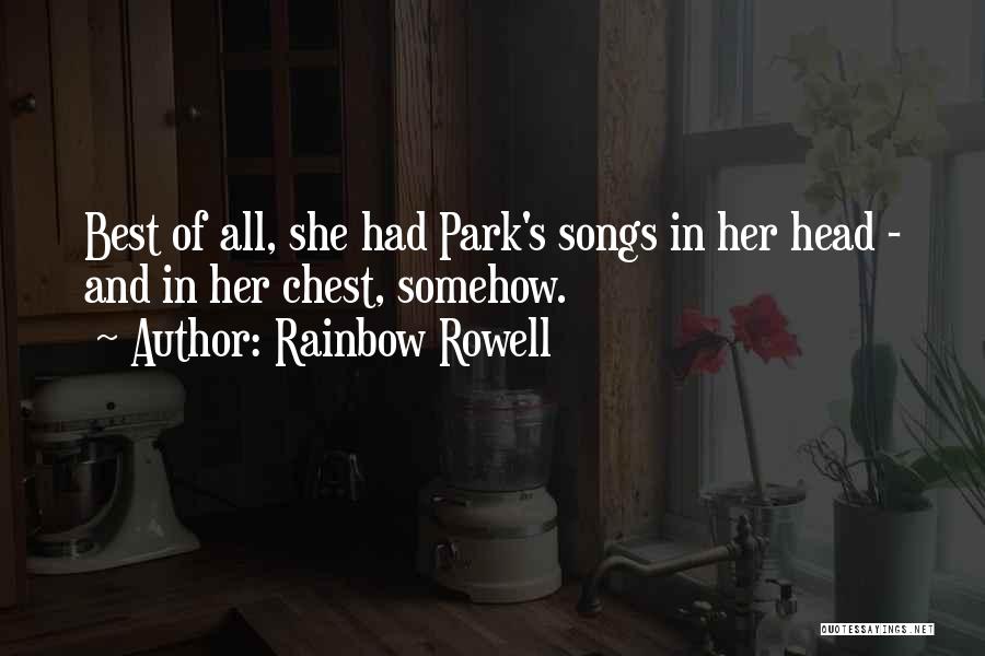 Rainbow Rowell Quotes: Best Of All, She Had Park's Songs In Her Head - And In Her Chest, Somehow.