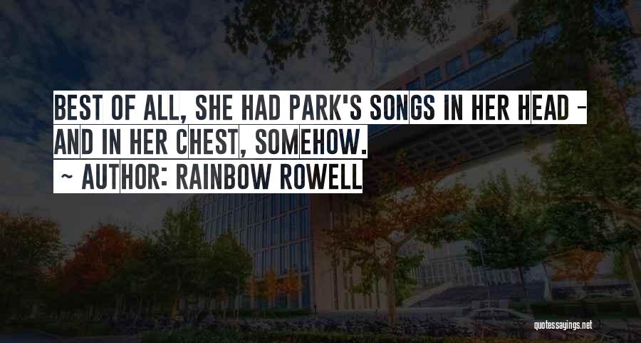 Rainbow Rowell Quotes: Best Of All, She Had Park's Songs In Her Head - And In Her Chest, Somehow.
