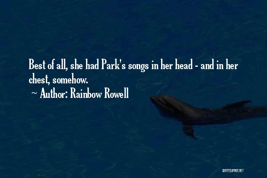 Rainbow Rowell Quotes: Best Of All, She Had Park's Songs In Her Head - And In Her Chest, Somehow.