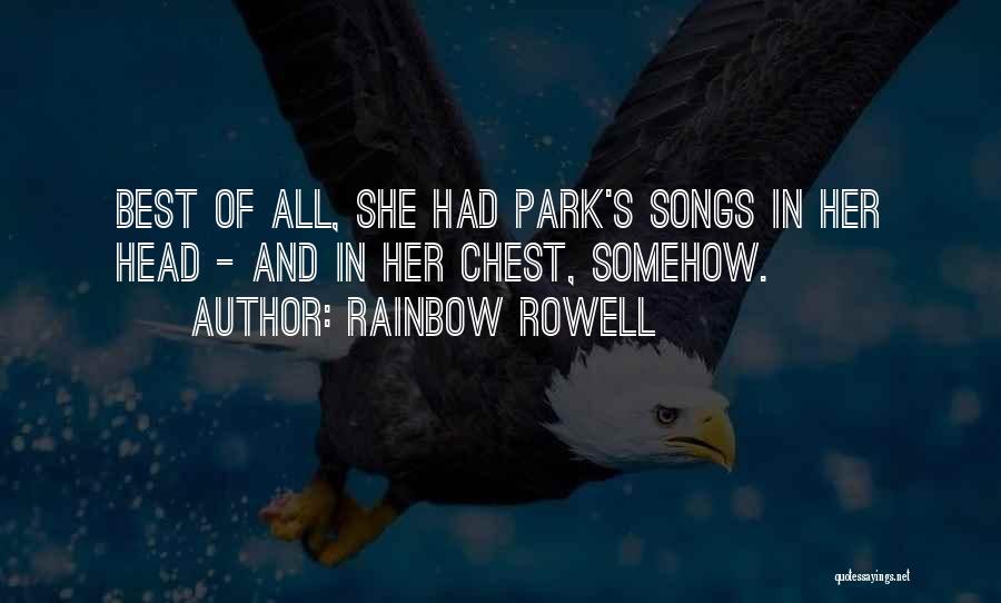 Rainbow Rowell Quotes: Best Of All, She Had Park's Songs In Her Head - And In Her Chest, Somehow.