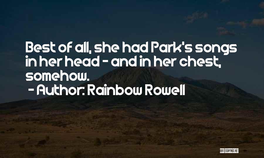 Rainbow Rowell Quotes: Best Of All, She Had Park's Songs In Her Head - And In Her Chest, Somehow.