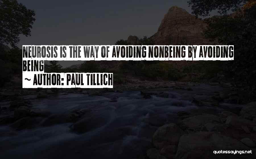 Paul Tillich Quotes: Neurosis Is The Way Of Avoiding Nonbeing By Avoiding Being