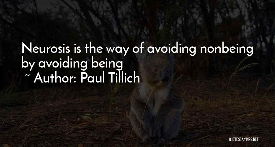 Paul Tillich Quotes: Neurosis Is The Way Of Avoiding Nonbeing By Avoiding Being