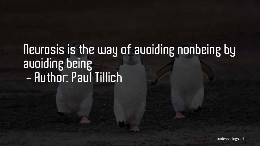 Paul Tillich Quotes: Neurosis Is The Way Of Avoiding Nonbeing By Avoiding Being