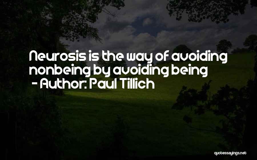 Paul Tillich Quotes: Neurosis Is The Way Of Avoiding Nonbeing By Avoiding Being