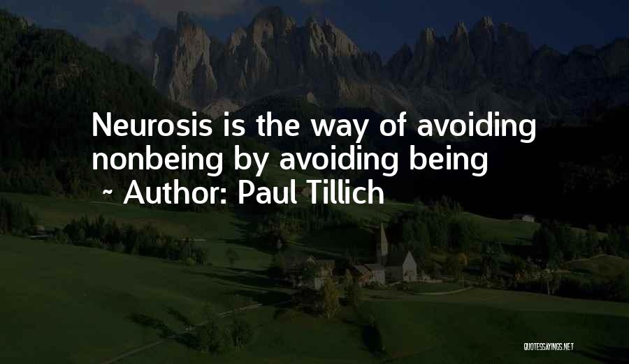 Paul Tillich Quotes: Neurosis Is The Way Of Avoiding Nonbeing By Avoiding Being