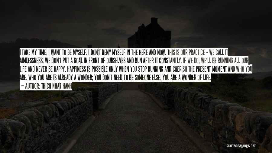 Thich Nhat Hanh Quotes: I Take My Time. I Want To Be Myself. I Don't Deny Myself In The Here And Now. This Is