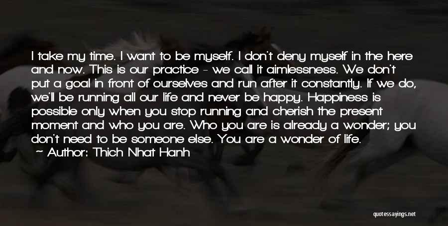 Thich Nhat Hanh Quotes: I Take My Time. I Want To Be Myself. I Don't Deny Myself In The Here And Now. This Is